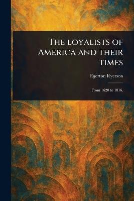The Loyalists of America and Their Times - Egerton Ryerson - cover
