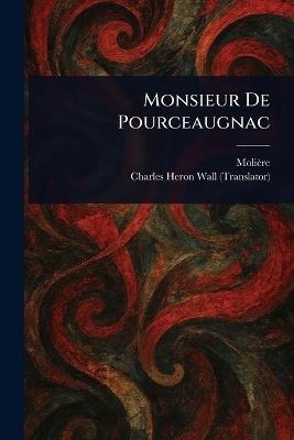Monsieur De Pourceaugnac - Molière,Charles Heron Wall - cover
