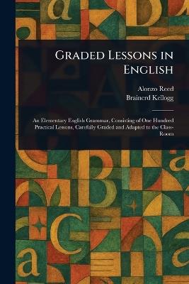 Graded Lessons in English - Alonzo Reed,Brainerd Kellogg - cover