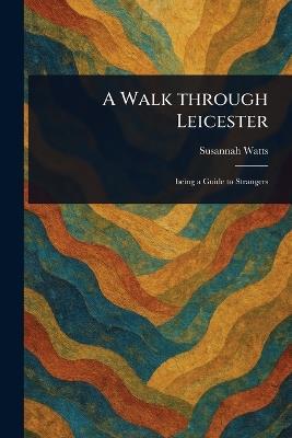 A Walk Through Leicester - Susannah Watts - cover