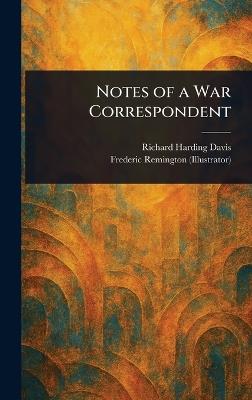 Notes of a War Correspondent - Richard Harding Davis,Frederic Remington - cover