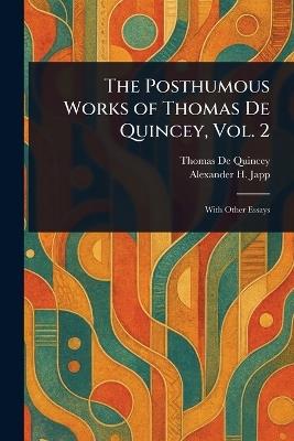 The Posthumous Works of Thomas De Quincey, Vol. 2 - Thomas de Quincey,Alexander H (Alexander Hay) Japp - cover