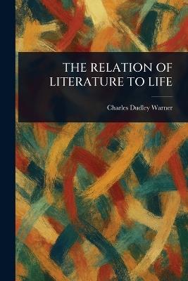 The Relation of Literature to Life - Charles Dudley Warner - cover