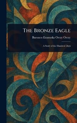 The Bronze Eagle - Emmuska Orczy - cover