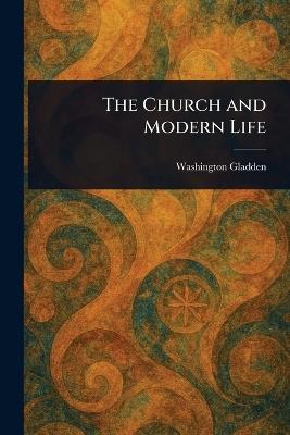 The Church and Modern Life - Washington Gladden - cover