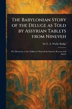 The Babylonian Story of the Deluge as Told by Assyrian Tablets From Nineveh