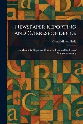 Newspaper Reporting and Correspondence - Grant Milnor Hyde - cover
