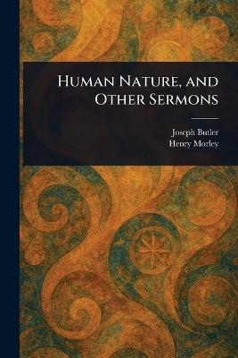 Human Nature, and Other Sermons - Joseph Butler,Henry Morley - cover