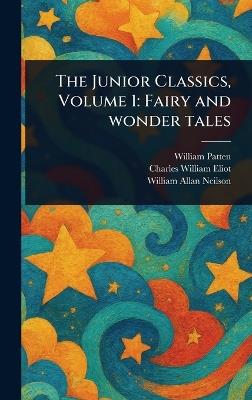 The Junior Classics, Volume 1: Fairy and Wonder Tales - William Patten,Charles William Eliot,William Allan Neilson - cover