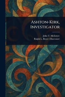 Ashton-Kirk, Investigator - John T (John Thomas) McIntyre,Ralph L (Ralph Ludwig) Boyer - cover
