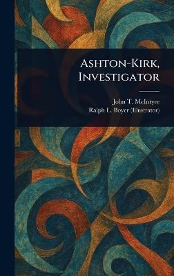 Ashton-Kirk, Investigator - John T (John Thomas) McIntyre,Ralph L (Ralph Ludwig) Boyer - cover