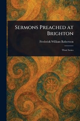 Sermons Preached at Brighton - Frederick William Robertson - cover