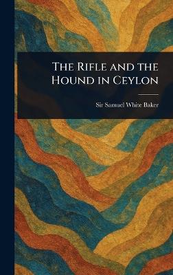 The Rifle and the Hound in Ceylon - Samuel White Baker - cover