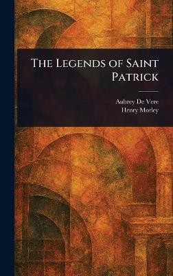 The Legends of Saint Patrick - Aubrey de Vere,Henry Morley - cover
