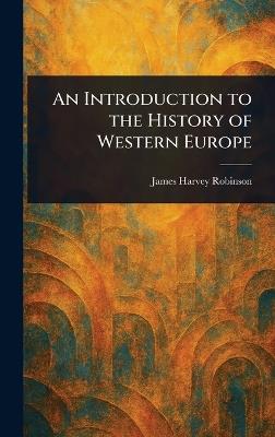 An Introduction to the History of Western Europe - James Harvey Robinson - cover