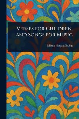 Verses for Children, and Songs for Music - Juliana Horatia Ewing - cover