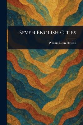 Seven English Cities - William Dean Howells - cover