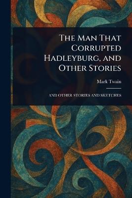 The Man That Corrupted Hadleyburg, and Other Stories - Mark Twain - cover