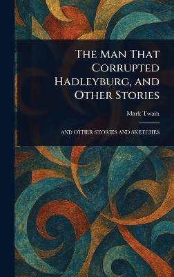 The Man That Corrupted Hadleyburg, and Other Stories - Mark Twain - cover