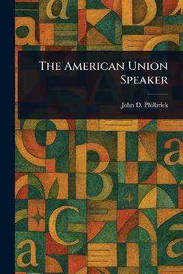 The American Union Speaker - John D (John Dudley) Philbrick - cover