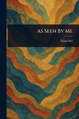 As Seen By Me - Lilian Bell - cover