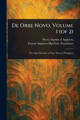 De Orbe Novo, Volume 1 (of 2) - Pietro Martire D' Anghiera,Francis Augustus Macnutt - cover