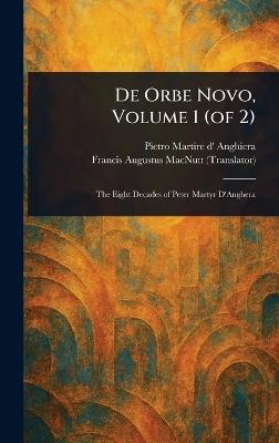 De Orbe Novo, Volume 1 (of 2) - Pietro Martire D' Anghiera,Francis Augustus Macnutt - cover
