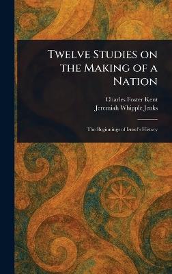 Twelve Studies on the Making of a Nation - Charles Foster Kent,Jeremiah Whipple Jenks - cover