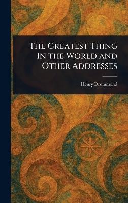 The Greatest Thing In the World and Other Addresses - Henry Drummond - cover