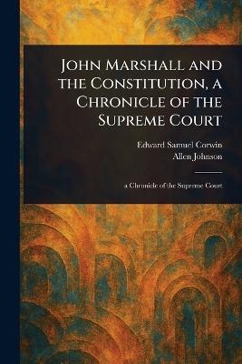 John Marshall and the Constitution, a Chronicle of the Supreme Court - Edward Samuel Corwin,Allen Johnson - cover