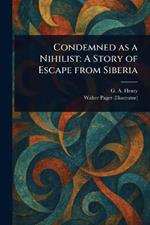 Condemned as a Nihilist: A Story of Escape From Siberia