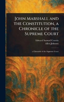 John Marshall and the Constitution, a Chronicle of the Supreme Court - Edward Samuel Corwin,Allen Johnson - cover