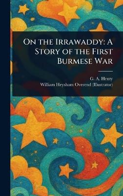 On the Irrawaddy: A Story of the First Burmese War - G a (George Alfred) Henty,William Heysham Overend - cover