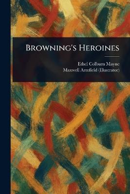 Browning's Heroines - Ethel Colburn Mayne,Maxwell Armfield - cover