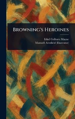 Browning's Heroines - Ethel Colburn Mayne,Maxwell Armfield - cover