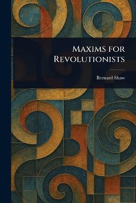 Maxims for Revolutionists - Bernard Shaw - cover