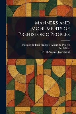 Manners and Monuments of Prehistoric Peoples - Jean-François-Albert Du Poug Nadaillac,N D'Anvers - cover