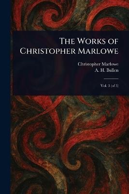 The Works of Christopher Marlowe - Christopher Marlowe,A H (Arthur Henry) Bullen - cover