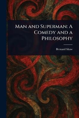 Man and Superman: A Comedy and a Philosophy - Bernard Shaw - cover