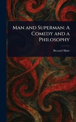 Man and Superman: A Comedy and a Philosophy - Bernard Shaw - cover