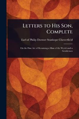 Letters to His Son, Complete - Philip Dormer Stanhope Chesterfield - cover