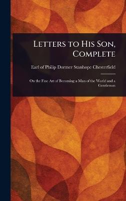 Letters to His Son, Complete - Philip Dormer Stanhope Chesterfield - cover