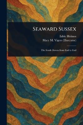 Seaward Sussex - Edric Holmes,Mary M Vigers - cover
