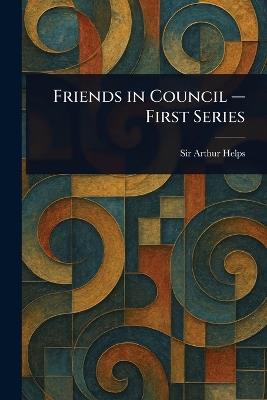 Friends in Council - First Series - Arthur Helps - cover