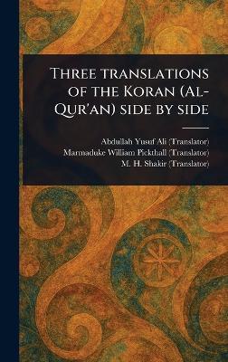 Three Translations of the Koran (Al-Qur'an) Side by Side - Abdullah Yusuf Ali,Marmaduke William Pickthall,M H Shakir - cover