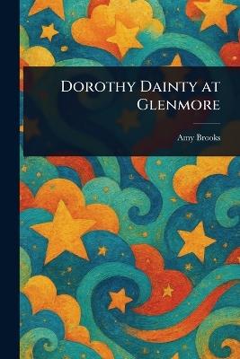 Dorothy Dainty at Glenmore - Amy Brooks - cover