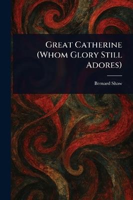 Great Catherine (Whom Glory Still Adores) - Bernard Shaw - cover