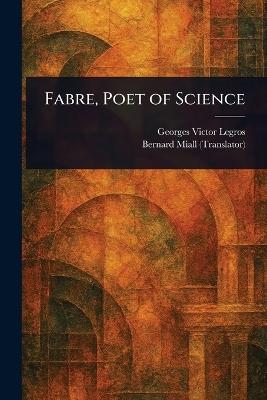 Fabre, Poet of Science - Georges Victor Legros,Bernard Miall - cover
