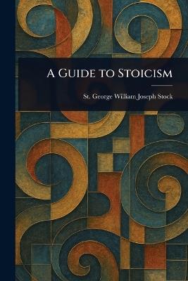 A Guide to Stoicism - St George William Joseph Stock - cover