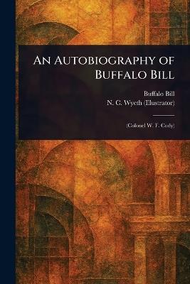An Autobiography of Buffalo Bill - Buffalo Bill,N C (Newell Convers) Wyeth - cover